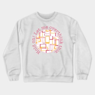 Hold on! Let me overthink this! Crewneck Sweatshirt